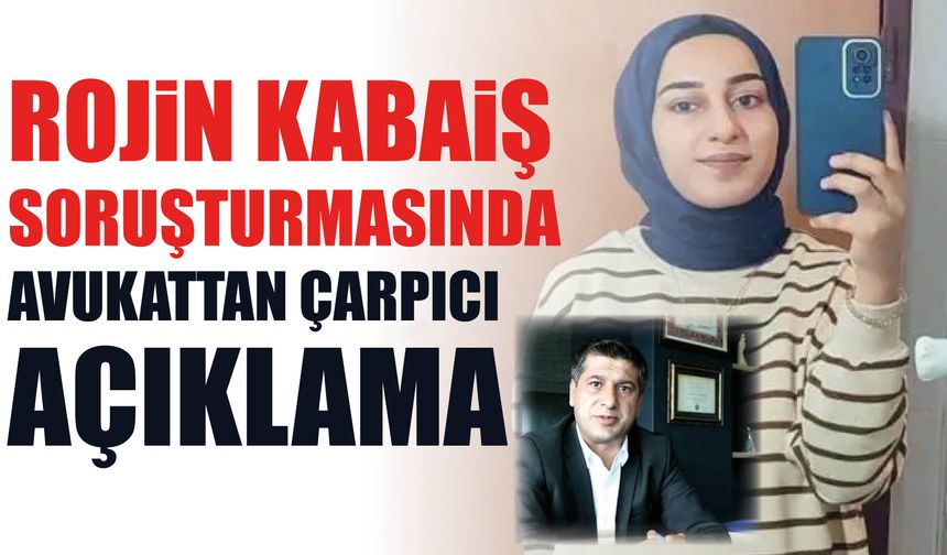 Rojin Kabaiş  Soruşturmasında  Avukattan Çarpıcı  Açıklama
