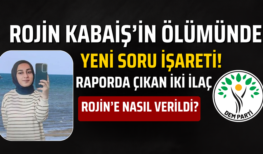 Rojin Kabaiş Soruşturmasında Kritik Soru: Bu İlaçlar Rojin’e Kim Tarafından Verildi?