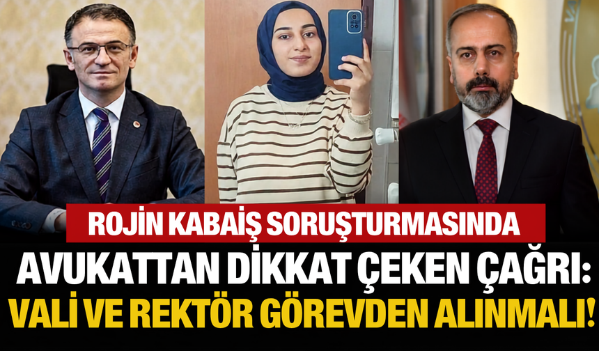 Rojin Kabaiş Dosyasında Dikkat Çeken Çağrı! Avukattan Vali ve Rektör İçin Görevden Ayrılma Talebi
