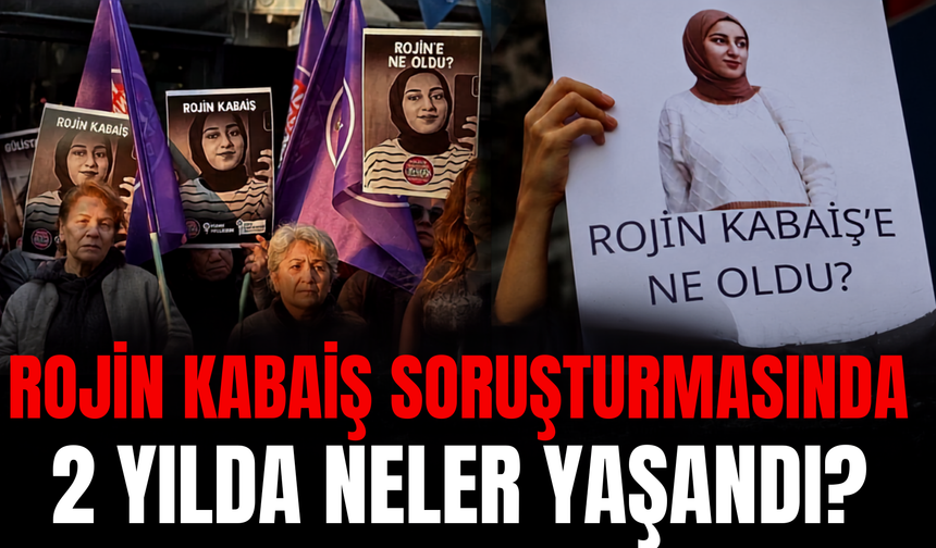 Rojin Kabaiş Dosyasında Yeni Perde! 2 Yılda Neler Yaşandı?