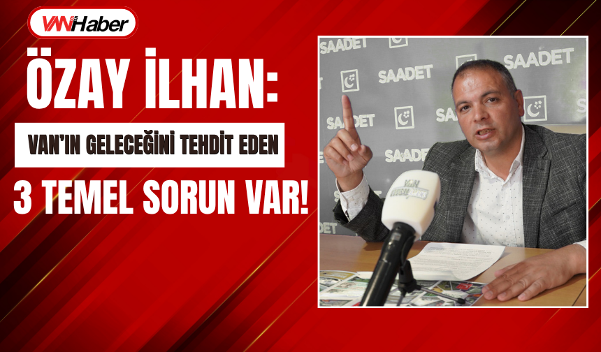 Saadet Partisi Van İl Başkanlığı, Kentin 3 Temel Sorununu Açıkladı!