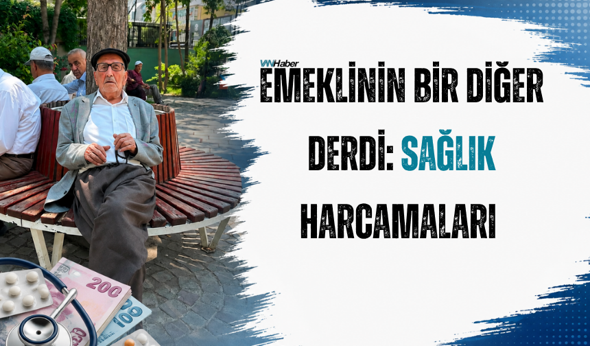 Emeklinin Bir Diğer Derdi: Sağlık Harcamaları