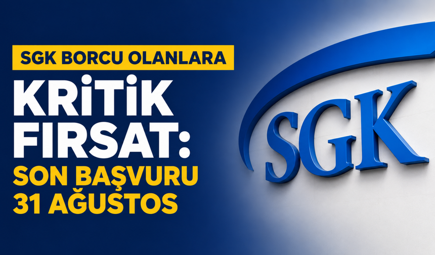 SGK Borcu Olanlara Kritik Fırsat: Son Başvuru 31 Ağustos