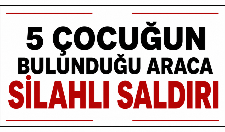 Siverek’te İçinde 5 Çocuğun Bulunduğu Araca Silahlı Saldırı