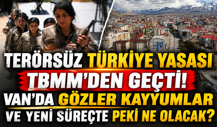Terörsüz Türkiye Yasası TBMM'den Geçti! Van'da Kayyumlar Kalkacak mı, Süreç Nasıl İşleyecek?