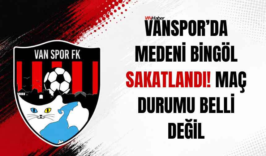 Vanspor’da Medeni Bingöl Sakatlandı! Maç Durumu Belli Değil