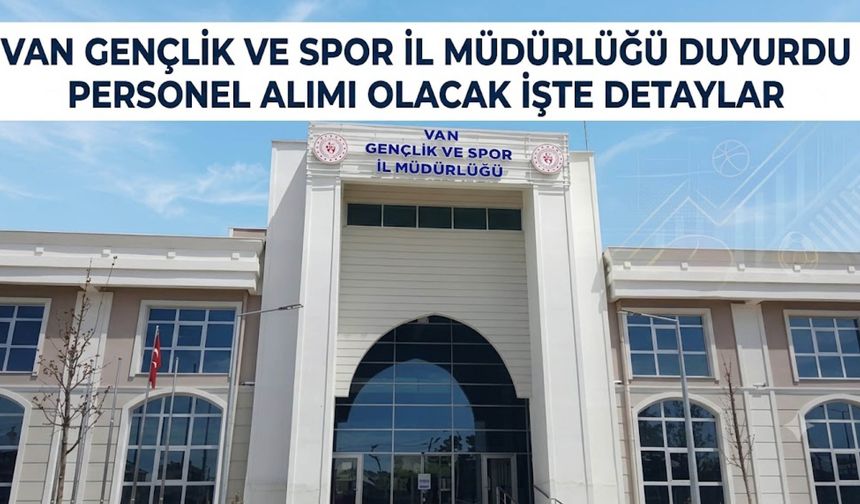 Van Gençlik ve Spor İl Müdürlüğü Duyurdu! Personel Alımı Olacak! İşte Detaylar