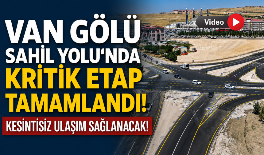 Van Gölü Sahil Yolu'nda Kritik Etap Tamamlandı! Üniversiteye Kesintisiz Ulaşım Başladı