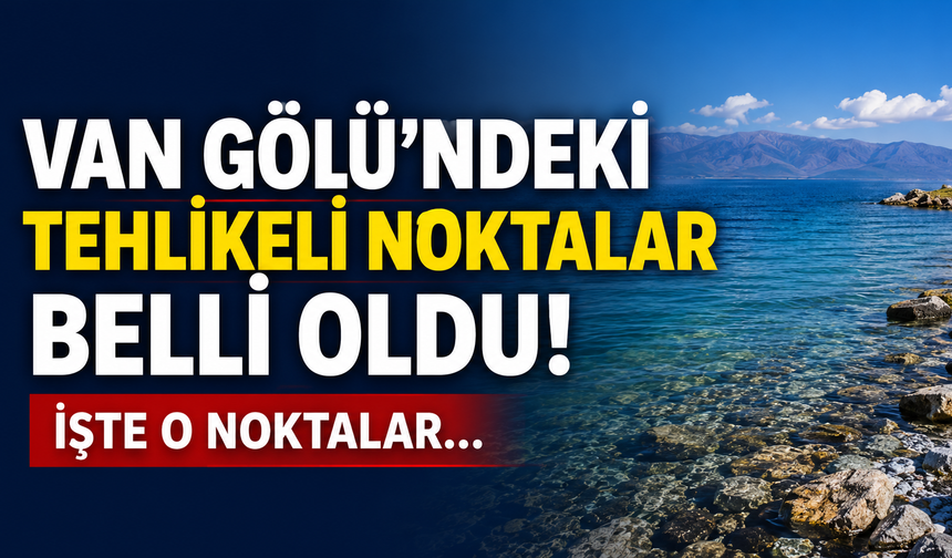 Van Gölü’nde tehlikeli noktalar belli oldu! İşte yüzülmemesi gereken alanlar…