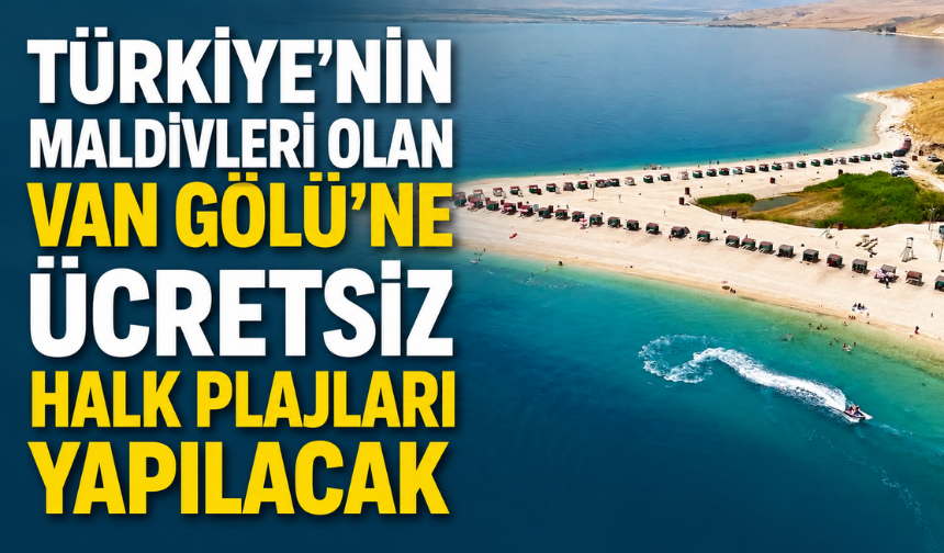 Van Gölü'ne 4 Ücretsiz Halk Plajı Geliyor! 2027'de İlk Kazma Vurulacak