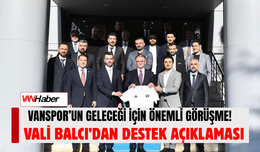 Vanspor’a Valilik Desteği! Başkan Özgür İreç İlhan ve Yönetim Kurulu Vali Balcı ile Görüştü