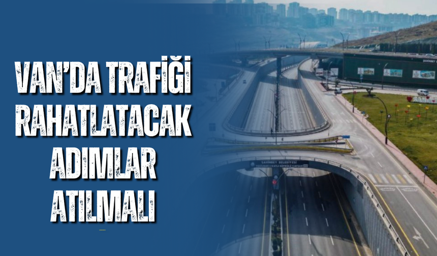 Van’da Trafiği Rahatlatacak Adımlar Atılmalı