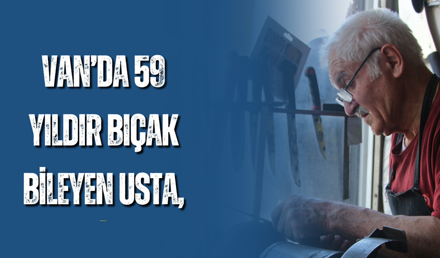Van’da 59 Yıldır Bıçak Bileyen Usta!
