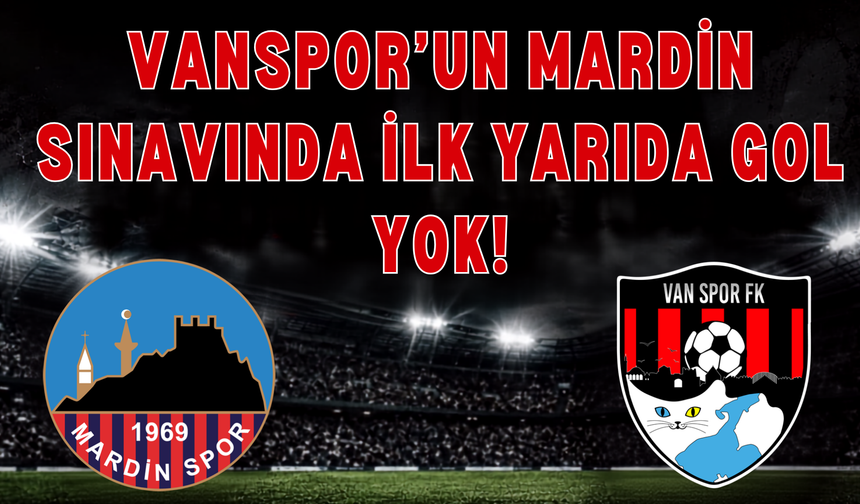 Vanspor’da İlk Yarıda Gol Çıkmadı!