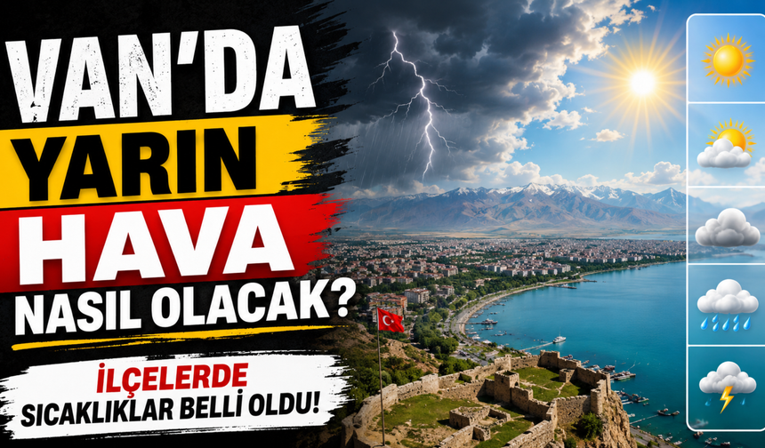 Van’da Yarın Hava Nasıl Olacak? İlçelerde Sıcaklıklar Belli Oldu!(12 Ağustos 2026)