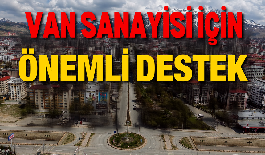 Van Sanayicisine Finansman Desteği!