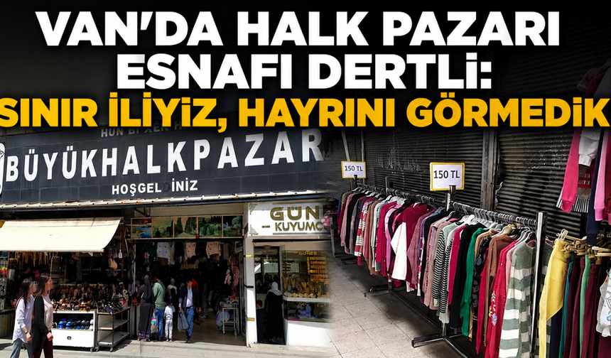 Van’da ekonomik kriz pazar esnafını da vurdu! Sınır halka açılsın!