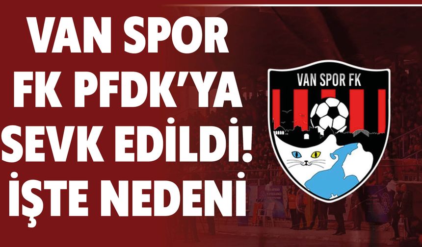 Vanspor Fk Pfdk’ya Sevk Edildi! İşte Nedeni