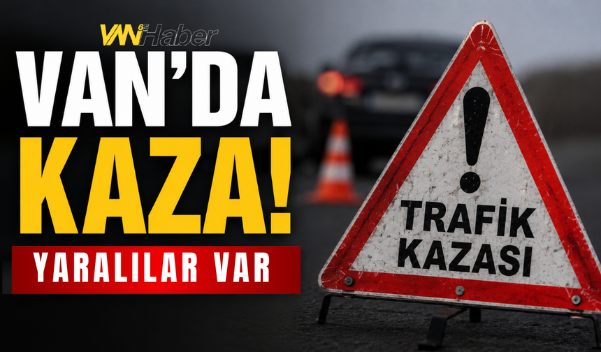 Van’da trafik kazası: Yaralılar var!