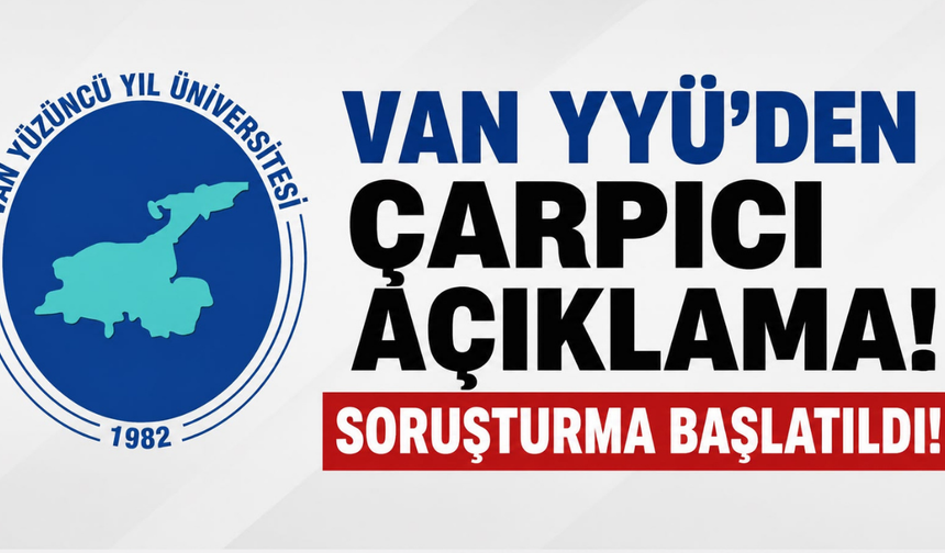Van YYÜ Soruşturma Başlattı! Sosyal Medyadaki Bilgileri Yalanladı
