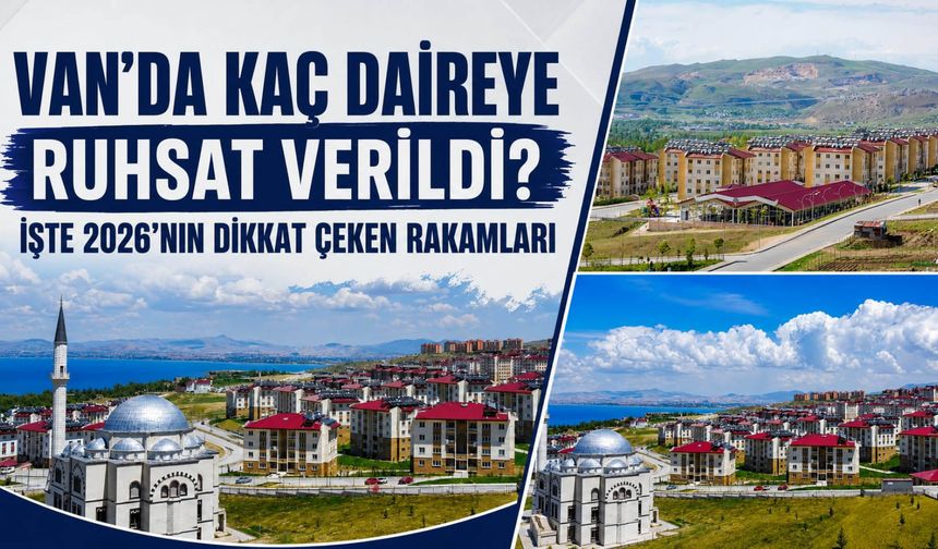 Van’da Kaç Daireye Ruhsat Verildi? İşte 2026’Nın Dikkat Çeken Rakamları