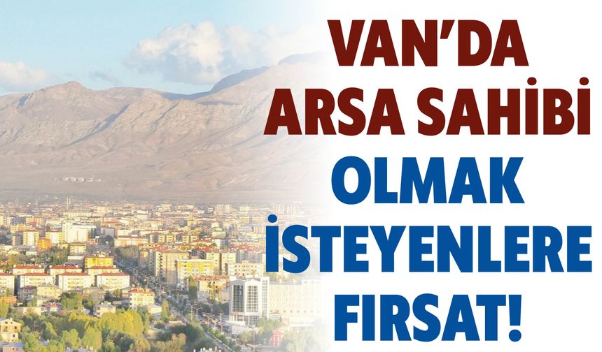 Van’da Arsa Sahibi Olmak İsteyenlere Fırsat!
