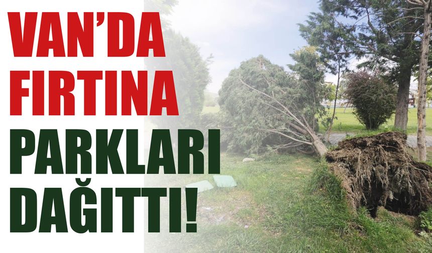 Van’da Fırtına Parkları Dağıttı!