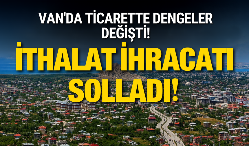 Van’da İhracat Düştü, İthalat Arttı! Temmuz 2026 Verileri Açıklandı