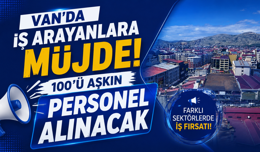 Van’da İş Arayanlara Yeni Fırsat: Çok Sayıda Personel Alınacak!