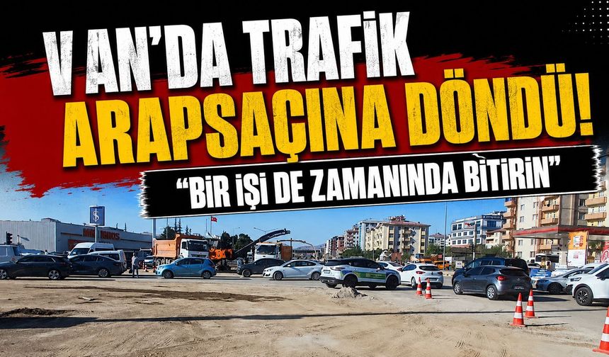 Van’da Kavşak Tepkisi: “Bir İki Günde Bitecek İş Günlerdir Tamamlanamadı”