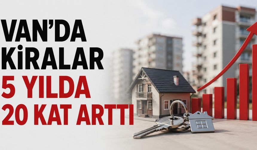 Van’da Kiralar 5 Yılda 20 Kat Arttı