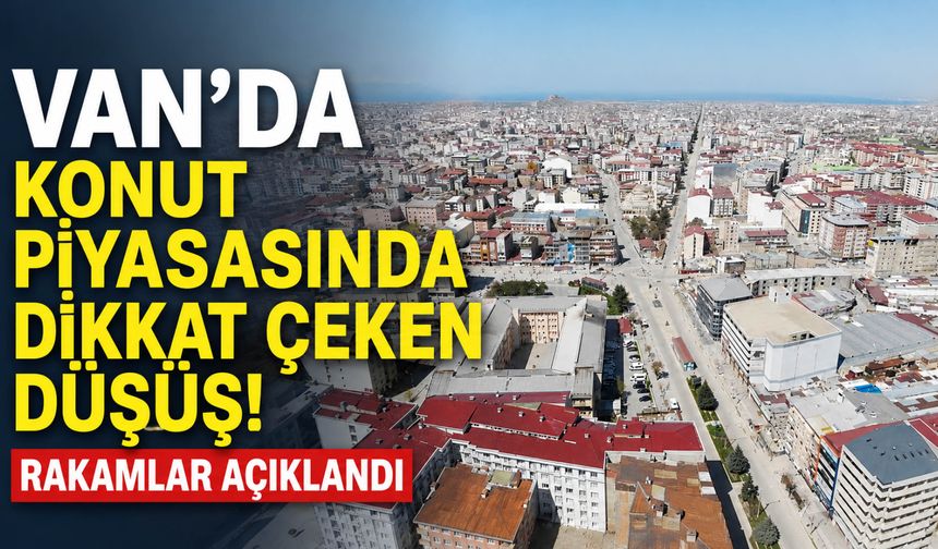 Van’da Konut Piyasasında Dikkat Çeken Düşüş! Rakamlar Açıklandı!