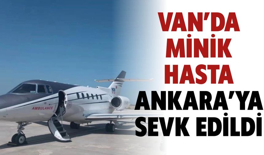 Van’da Minik Hasta Ankara’ya Sevk Edildi