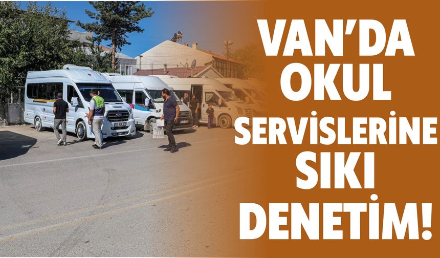 Van’da Okul Servislerine Sıkı Denetim!