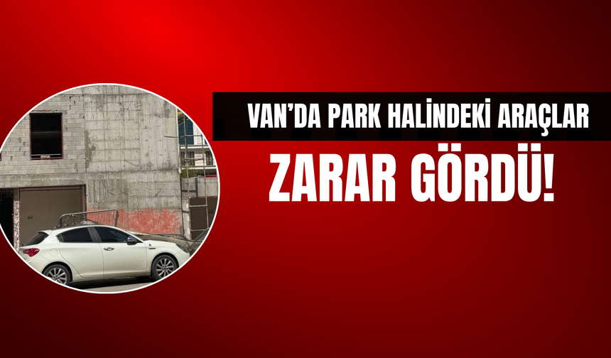 Van’da Şiddetli Rüzgâr Park Halindeki Araçlara Zarar Verdi!