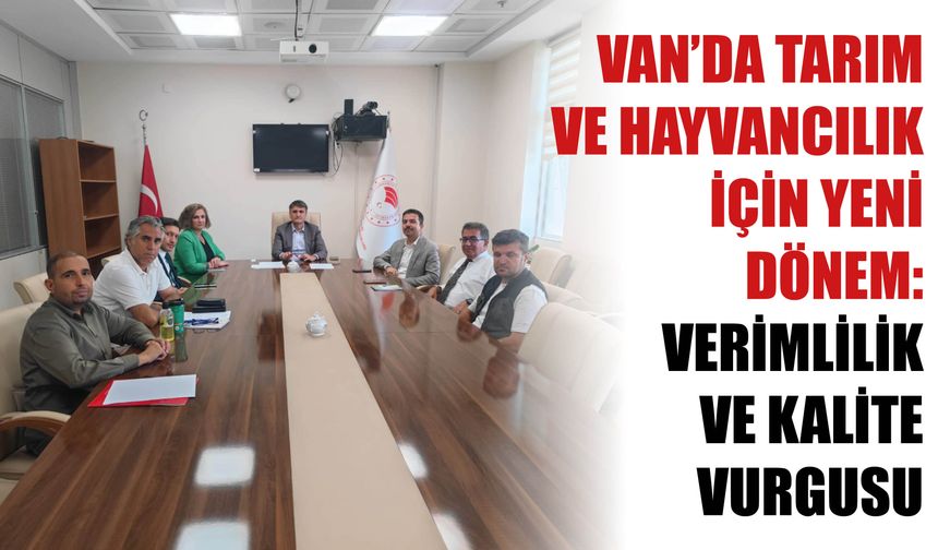 Van’da Tarım Ve Hayvancılık İçin Yeni Dönem: Verimlilik Ve Kalite Vurgusu