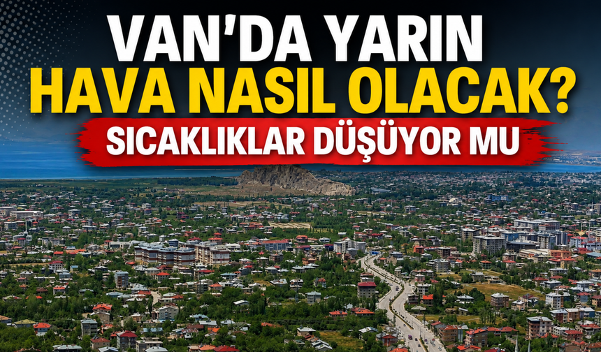 Van’da Yarın Hava Şaşırtacak! Sıcaklıklar Kaç Derece Olacak?