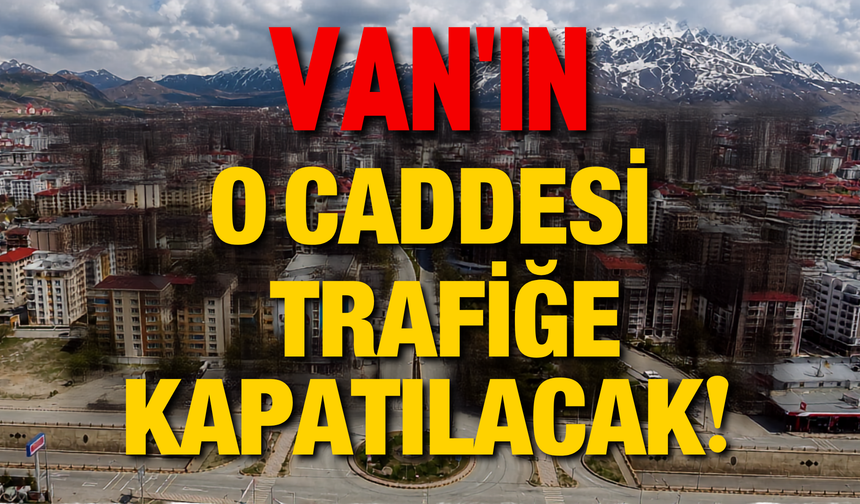 Vanlılar Dikkat! Bu Güzergahı Kullanmayın Trafiğe Kapatılacak