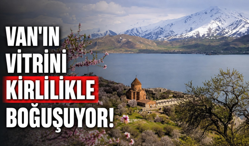 Akdamar Adası İçin Kirlilik Tepkisi! Van'ın Vitrini Bu Manzarayı Hak Etmiyor!
