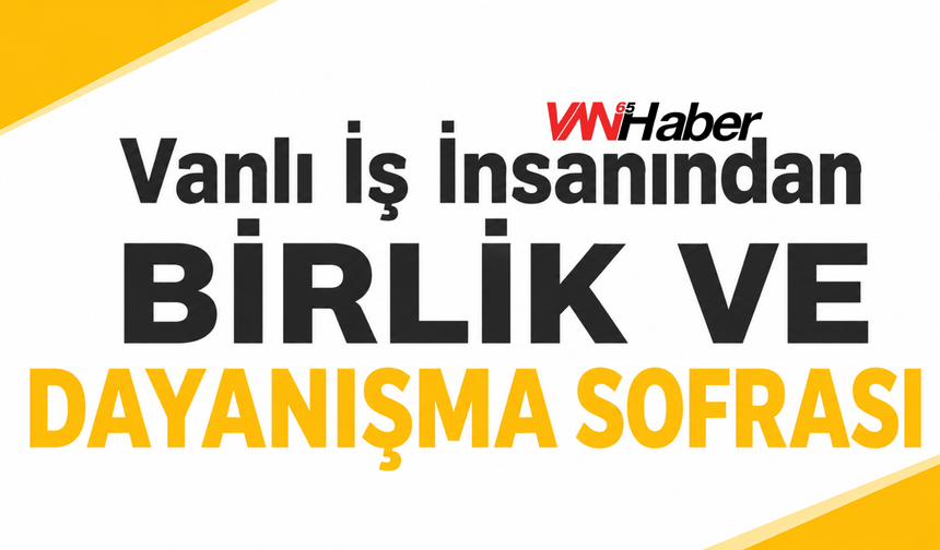 Vanlı İş İnsanı Naif Zengin'den Birlik ve Dayanışma Sofrası