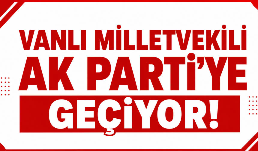 Vanlı Milletvekili Mustafa Bilici AK Partiye Geçiyor!
