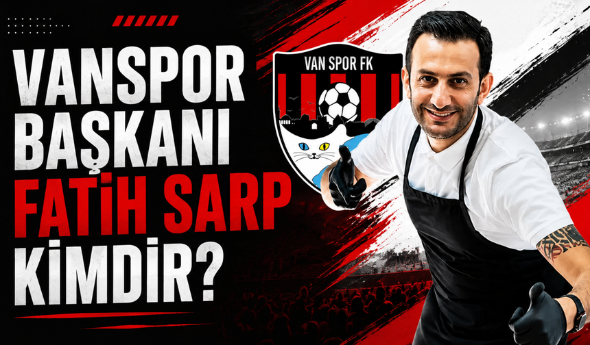 Vanspor Başkanı Fatih Sarp Kimdir, Ne İş Yapar,Nerelidir?