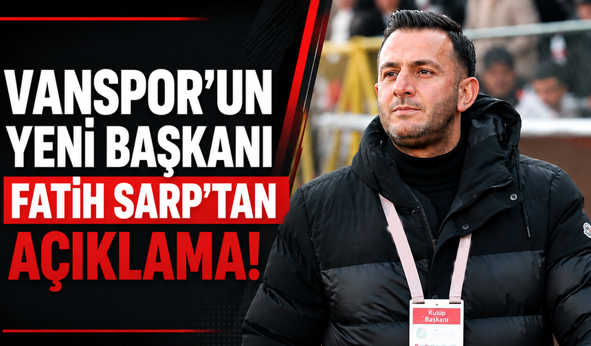 Vanspor'un Yeni Başkanı Fatih Sarp'tan Açıklama!
