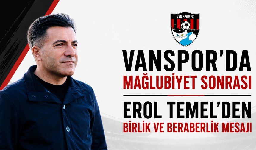 Vanspor’da Mağlubiyet Sonrası Erol Temel’den Birlik ve Beraberlik Mesajı
