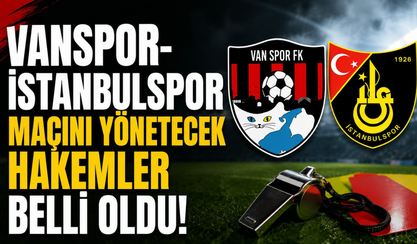 Vanspor- İstanbul A.Ş maçını Davut Dakul Çelik yönetecek!