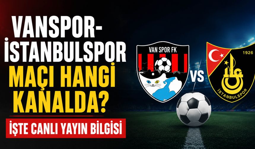 Vanspor-İstanbulspor Maçı Hangi Kanalda? İşte Canlı Yayın Bilgisi