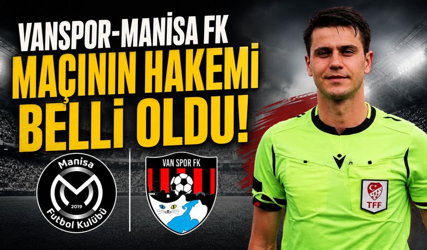 Vanspor-Manisa FK Maçının Hakemi Belli Oldu!