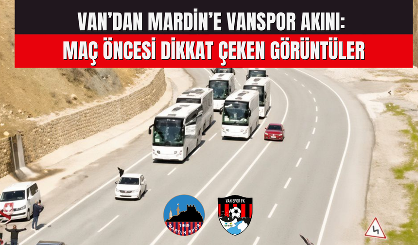 Van’dan Mardin’e Vanspor Akını: Maç Öncesi Dikkat Çeken Görüntüler