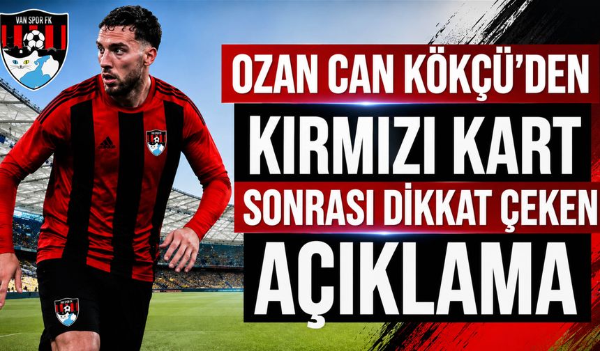 Ozan Can Kökçü’den Kırmızı Kart Sonrası Dikkat Çeken Açıklama