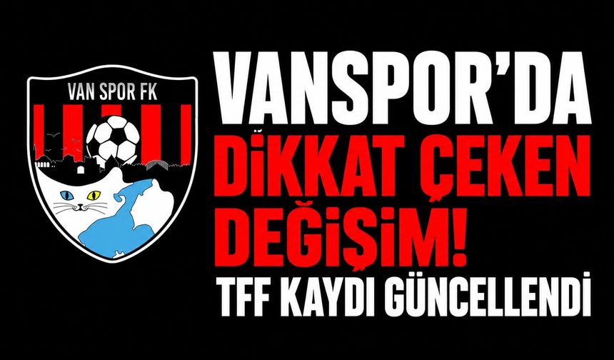 Vanspor’da Başkanlık Bilmecesi Çözüldü! TFF Kaydında İsim Değişti